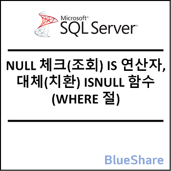 MSSQL NULL 체크(조회) IS 연산자, 대체(치환) ISNULL 함수 (WHERE 절)