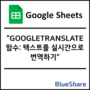구글시트 GOOGLETRANSLATE 함수: 텍스트를 실시간으로 번역하기