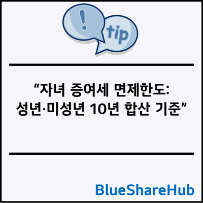 자녀 증여세 면제한도: 성년·미성년 10년 합산 기준